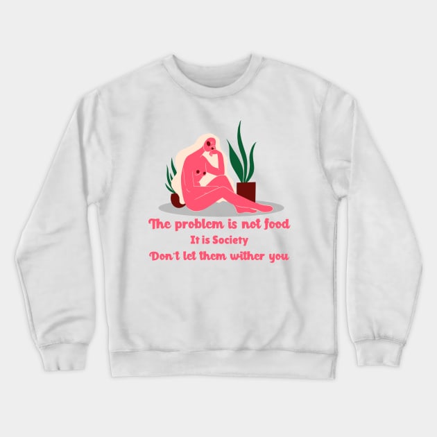 The problem is not  food Crewneck Sweatshirt by YaiVargas